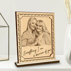Pencil Sketch Everything I Am Is Because Of You - Custom Photo Wooden Plaque PT1953-CIN4281-MK1.jpg