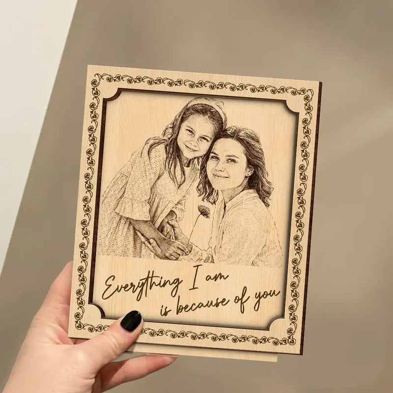 Pencil Sketch Everything I Am Is Because Of You - Custom Photo Wooden Plaque PT1953-CIN4281-MK2.jpg