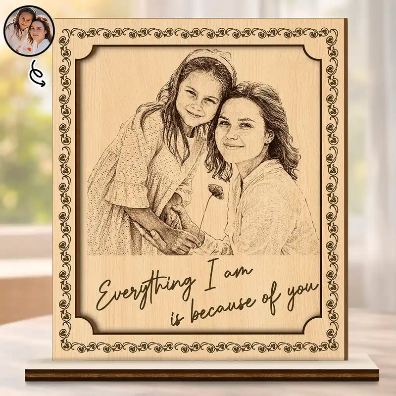 Pencil Sketch Everything I Am Is Because Of You - Custom Photo Wooden Plaque PT1953-CIN4281-MKDEF.jpg