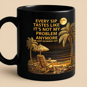Not My Problem Anymore, Personalized Black Mug, Gift For Retired Men