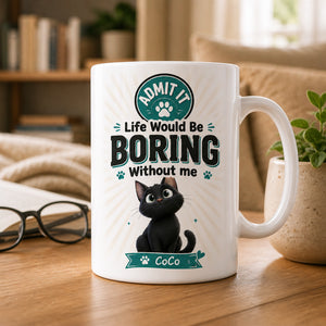 Admit It Life Would Be Boring Without Me – Cat Mug (Custom Name) - Personalized Mug b9a3001a-4caf-4f8c-829d-66bcecd73a31.jpg