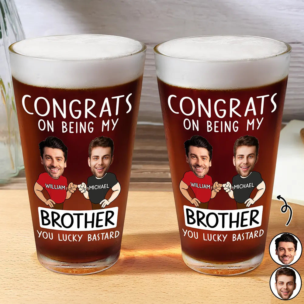 Custom Photo Congrats On Being My Brother You Lucky Man - Personalized Beer Glass - Gift For Brother, Father, Cousin, Friend