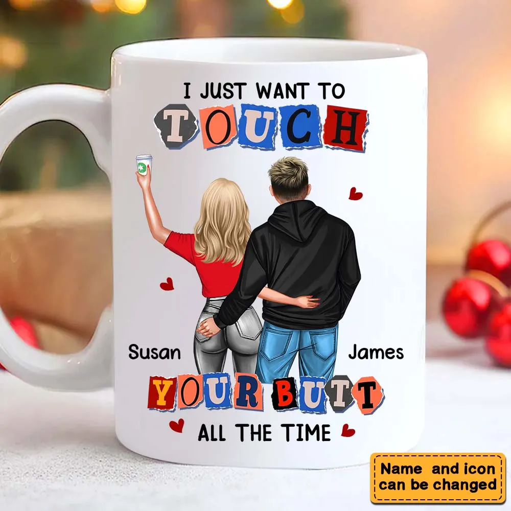 I Just Want To Touch You All The Time - Personalized Mug - Gift For Girlfriend, Wife, Valentine's Gift For Her