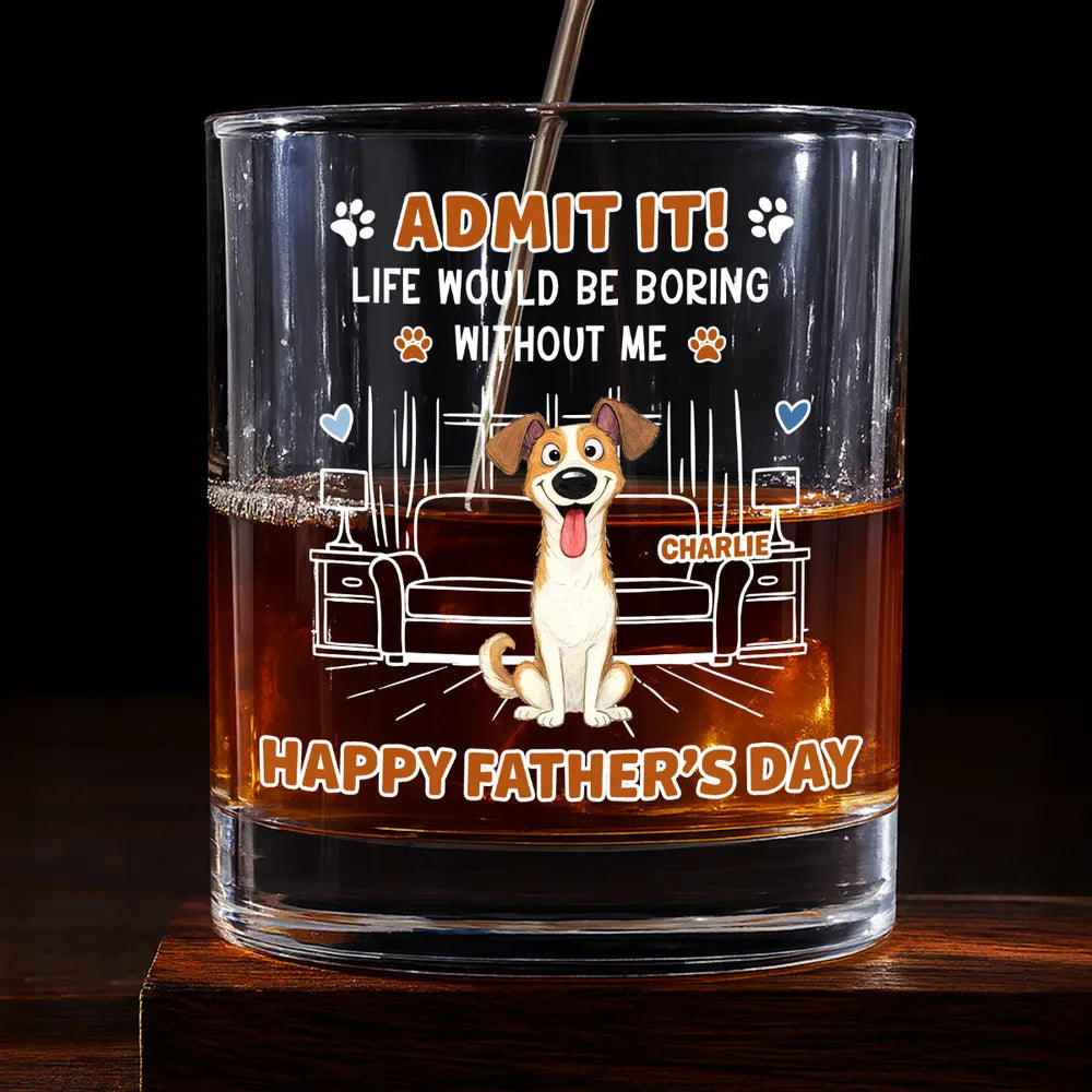 Life Would Be Boring Without Me - Personalized Whiskey Glass - Gift For Dog Dad, Cat Dad, Father's Day Gift, Birthday Gift
