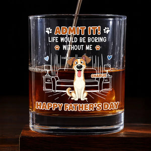 Life Would Be Boring Without Me - Personalized Whiskey Glass - Gift For Dog Dad, Cat Dad, Father's Day Gift, Birthday Gift