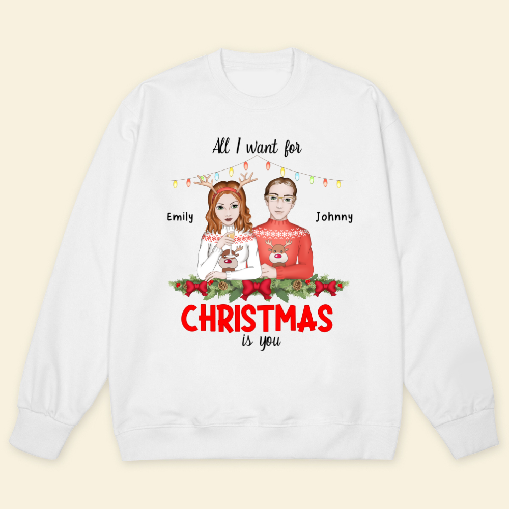 All I Want For Christmas Is You - Personalized Sweatshirt - Gift For Couple, Christmas Gift