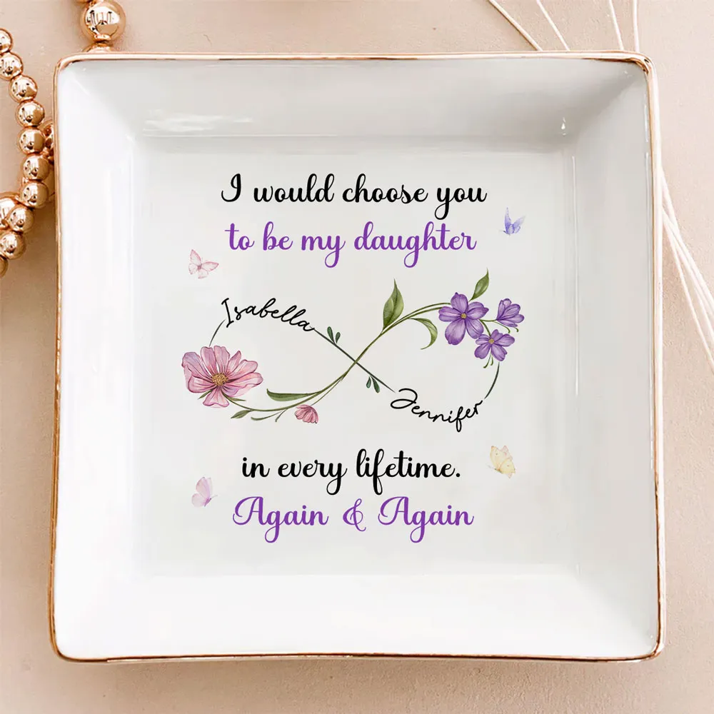 I Would Choose You To Be My Daughter In Every Lifetime - Personalized Jewelry Plate - Gift For Daughter From Mom