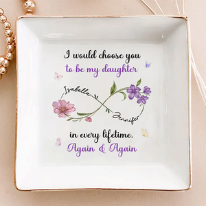 I Would Choose You To Be My Daughter In Every Lifetime - Personalized Jewelry Plate - Gift For Daughter From Mom