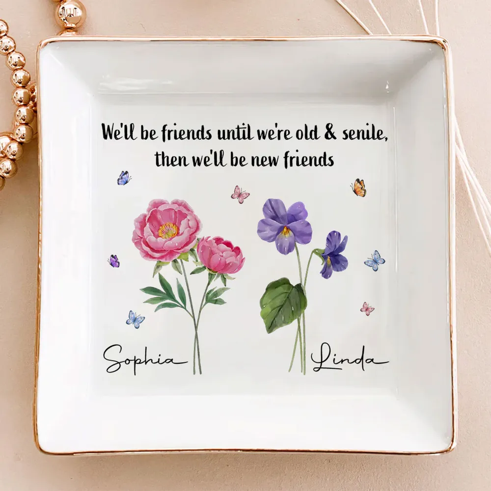 We'll Be Friends Until We're Old And Senile Custom Birth Month Flower - Personalized Jewelry Dish - Gift For Friends, Besties