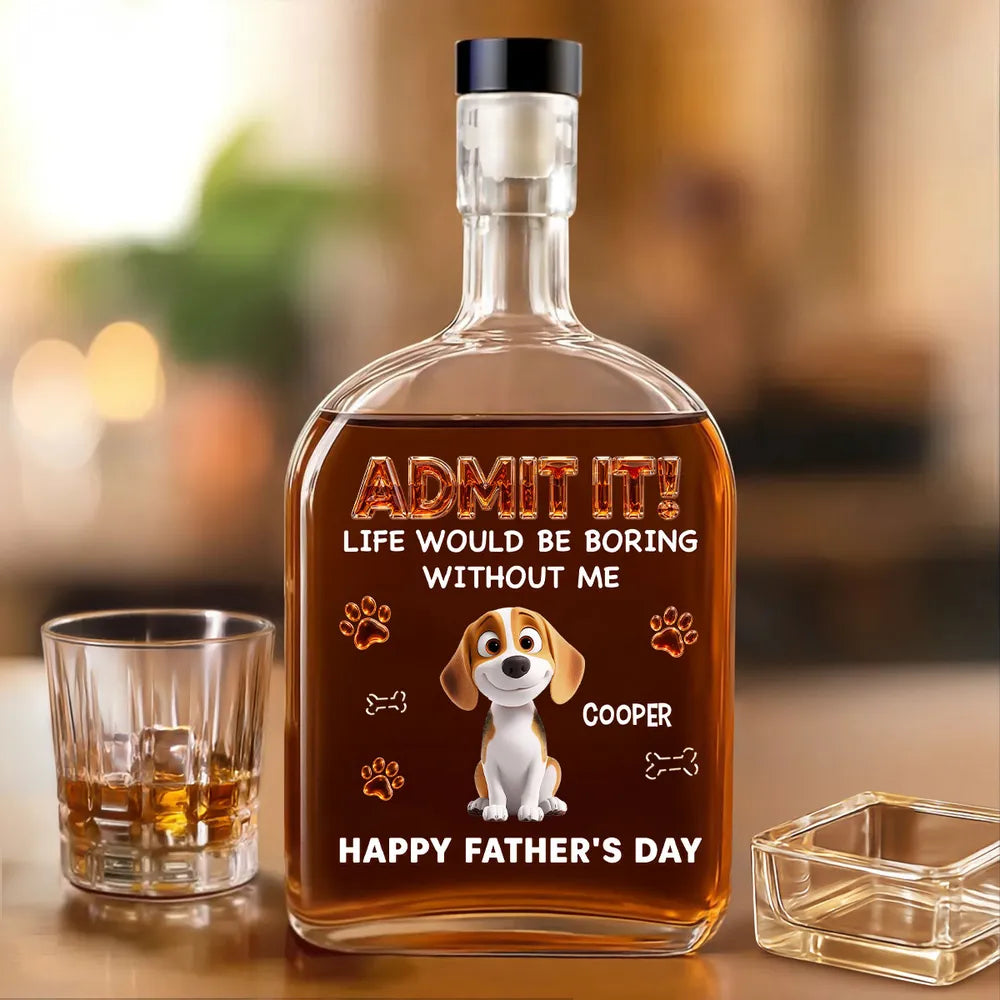 Life Would Be Boring Without Me - Personalized Whiskey Bottle - Gift For Dog Dad, Father's Day Gift For Dog Owners