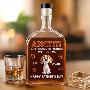 Life Would Be Boring Without Me - Personalized Whiskey Bottle - Gift For Dog Dad, Father's Day Gift For Dog Owners