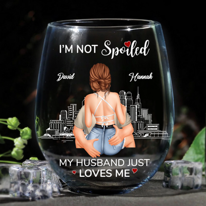 I'm Not Spoiled My Husband Just Loves Me - Personalized Wine Glass - Anniversary Gift, Valentine's Day Gift For Couple