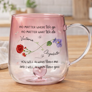 You Will Always Have Me - Personalized Gradient Glass Mug - Birthday Gift, Bestie Gift, Mother & Daughter Gift