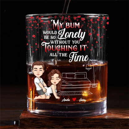 My Bum Would Be So Lonely - Personalized Whiskey Glass - Anniversary Gift, Valentine's Day Gift For Couple