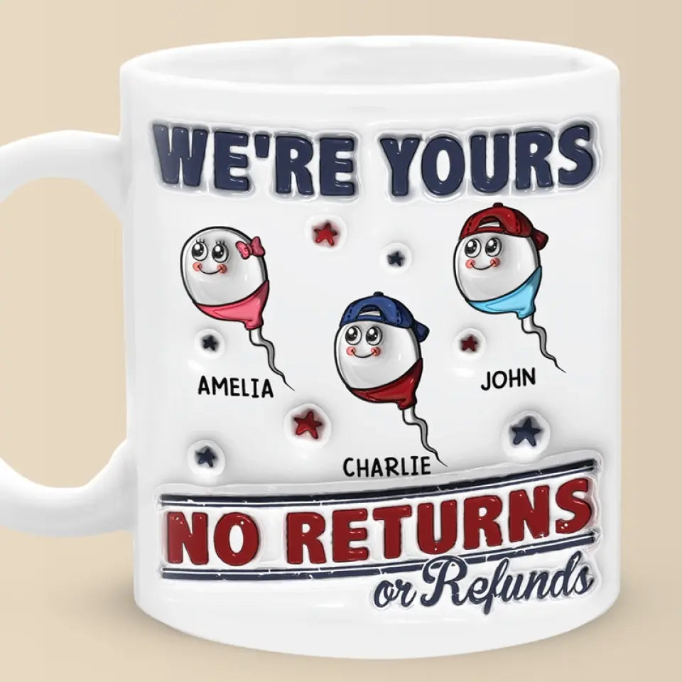 I'm Yours No Return Or Refund - Personalized 3D Inflated Effect Printed Mug - Father's Day, Birth Day Gift For Dad, Grandpa