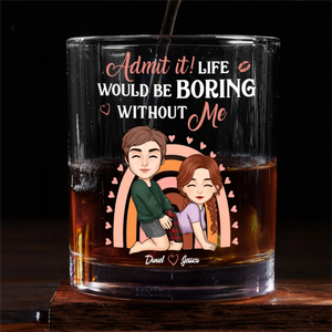 Life Would Be Boring Without Me - Personalized Whiskey Glass - Anniversary Gift, Valentine's Day Gift For Couple