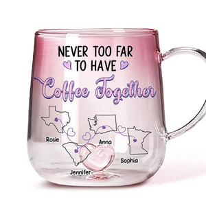 Never Too Far To Have Coffee Together - Personalized Gradient Glass Mug - Gift For Family, Sisters, Besties, Friends, Long Distance Gift