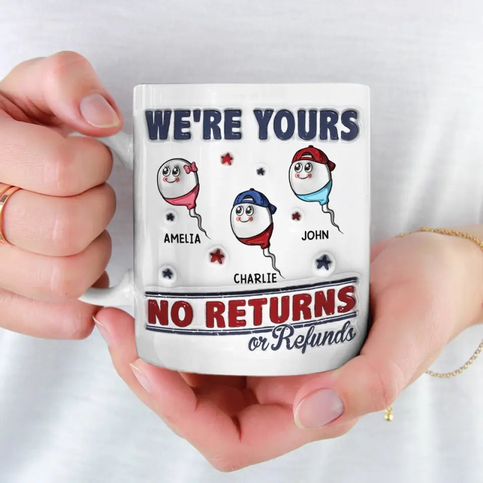 I'm Yours No Return Or Refund - Personalized 3D Inflated Effect Printed Mug - Father's Day, Birth Day Gift For Dad, Grandpa