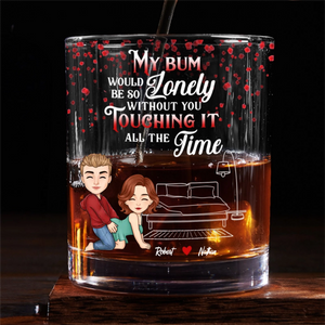 My Bum Would Be So Lonely - Personalized Whiskey Glass - Anniversary Gift, Valentine's Day Gift For Couple