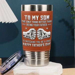 To My Son Watching You Be A Dad - Personalized Leather Tumbler - Gift For Son, Father's Day Gift