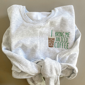 Bring Me an Iced Coffee - Embroidered Crewneck, Coffee Sweatshirt, Cozy Pullover