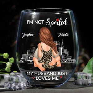 I'm Not Spoiled My Husband Just Loves Me - Personalized Wine Glass - Anniversary Gift, Valentine's Day Gift For Couple