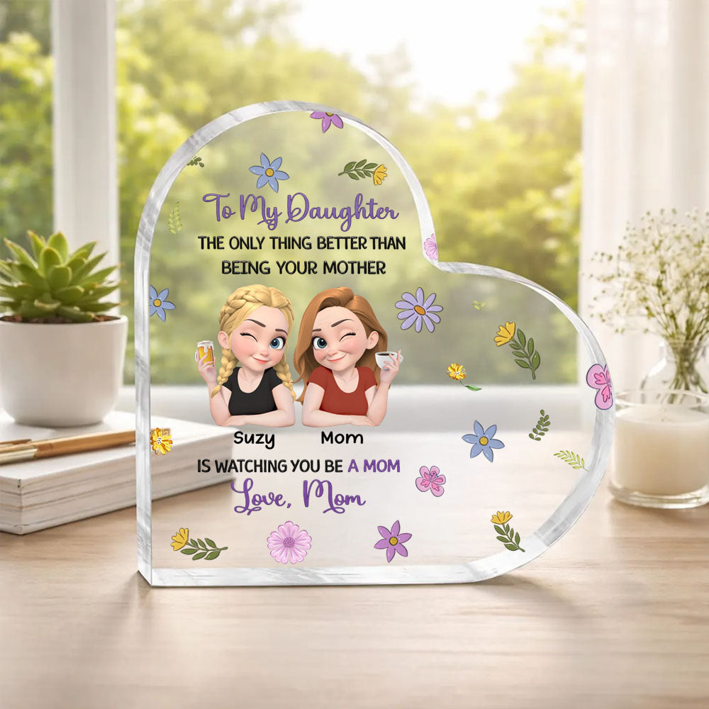 The Only Better Thing Is Watching You Being A Mom - Personalized Heart Shaped Acrylic Plaque - Gift For Daughter, Mother's Day Gift