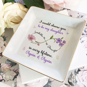 I Would Choose You To Be My Daughter In Every Lifetime - Personalized Jewelry Plate - Gift For Daughter From Mom