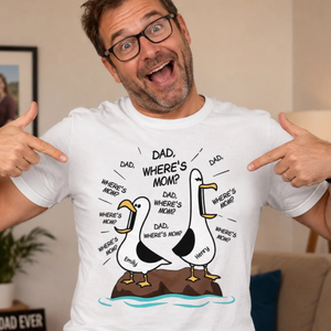 Dad Where Is Mom - Personalized T Shirt - Gift For Dad, Father's Day Gift