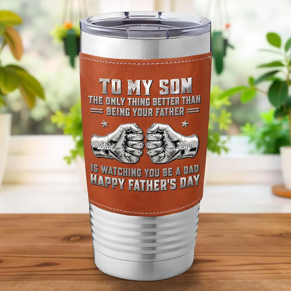 To My Son Watching You Be A Dad - Personalized Leather Tumbler - Gift For Son, Father's Day Gift