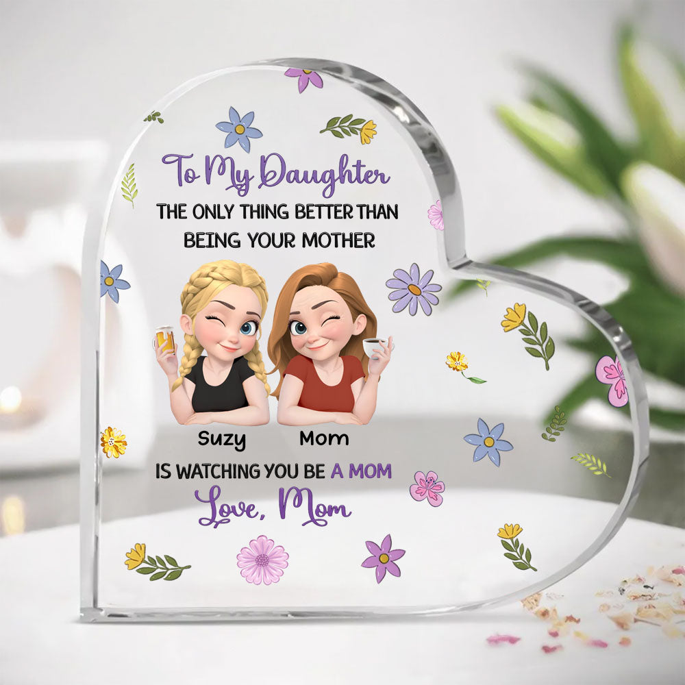 The Only Better Thing Is Watching You Being A Mom - Personalized Heart Shaped Acrylic Plaque - Gift For Daughter, Mother's Day Gift