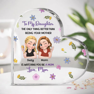 The Only Better Thing Is Watching You Being A Mom - Personalized Heart Shaped Acrylic Plaque - Gift For Daughter, Mother's Day Gift