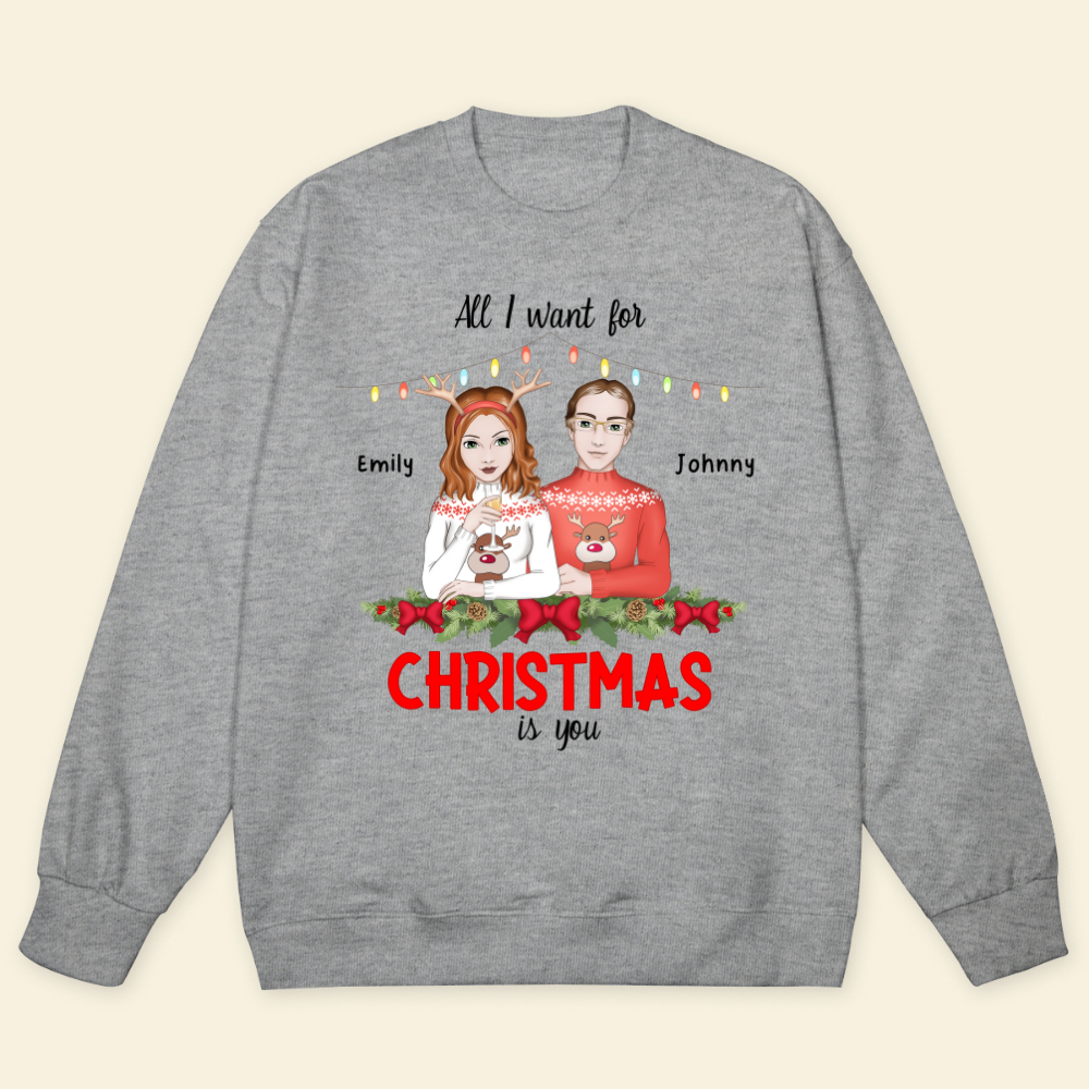All I Want For Christmas Is You - Personalized Sweatshirt - Gift For Couple, Christmas Gift