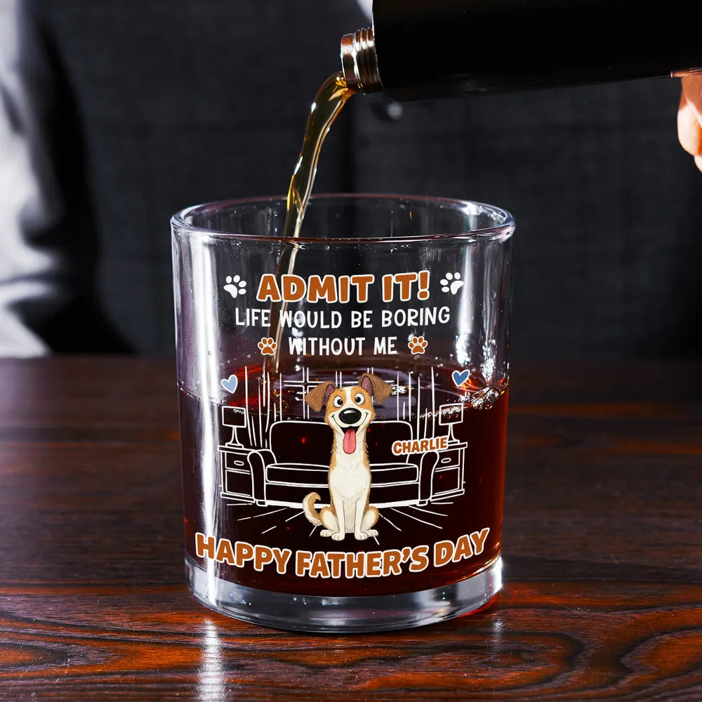 Life Would Be Boring Without Me - Personalized Whiskey Glass - Gift For Dog Dad, Cat Dad, Father's Day Gift, Birthday Gift