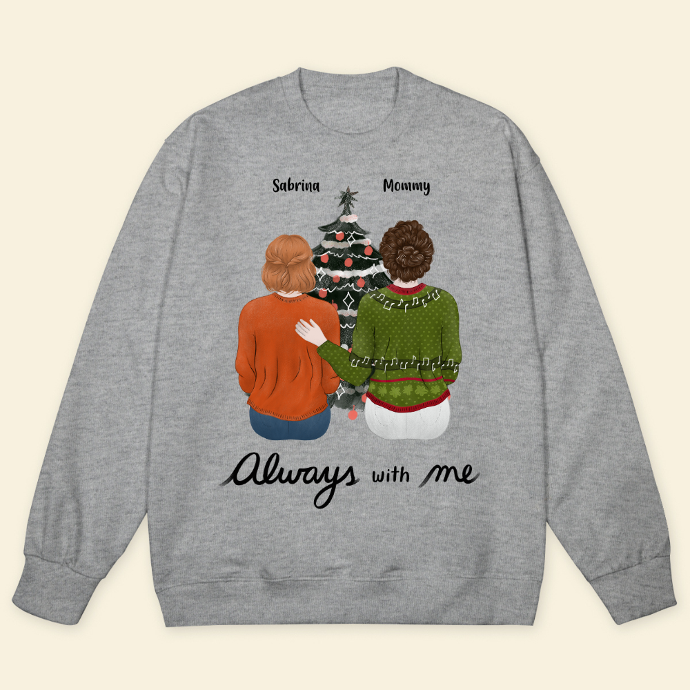 Always With Me - Personalized Sweatshirt - Gift For Mom, Dad, Christmas Season
