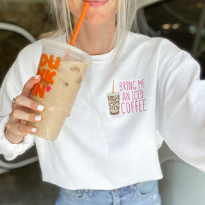 Bring Me an Iced Coffee - Embroidered Crewneck, Coffee Sweatshirt, Cozy Pullover