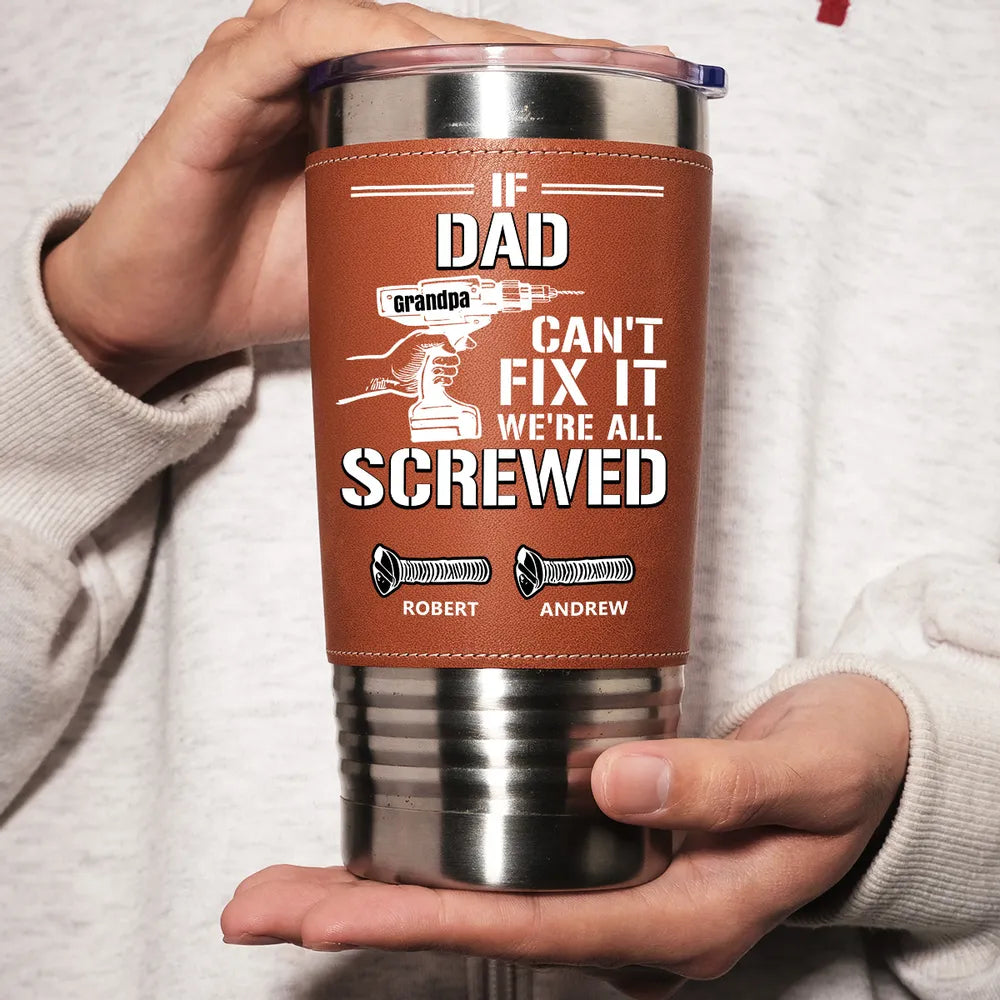 If Dad Can't Fix It We All Screwed - Personalized Leather Tumbler - Father's Day, Gift For Dad, Grandpa