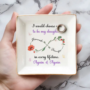 I Would Choose You To Be My Daughter In Every Lifetime - Personalized Jewelry Plate - Gift For Daughter From Mom