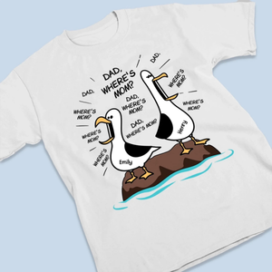 Dad Where Is Mom - Personalized T Shirt - Gift For Dad, Father's Day Gift