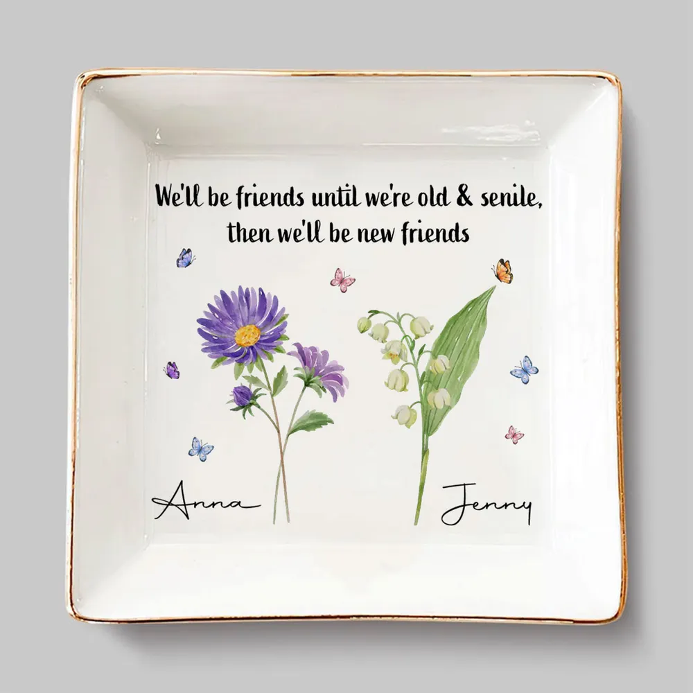 We'll Be Friends Until We're Old And Senile Custom Birth Month Flower - Personalized Jewelry Dish - Gift For Friends, Besties