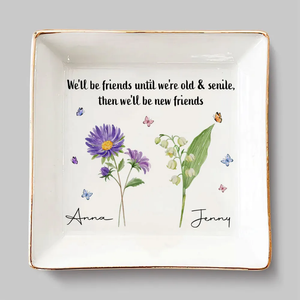 We'll Be Friends Until We're Old And Senile Custom Birth Month Flower - Personalized Jewelry Dish - Gift For Friends, Besties