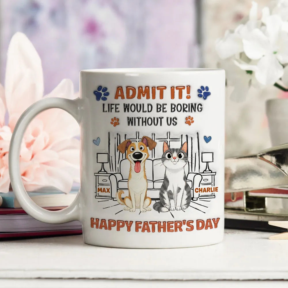 Life Would Be Boring Without Me - Personalized 3D Inflated Effect Coffee Mug - Gift For Dog Dad, Cat Dad, Father's Day Gift, Birthday Gift