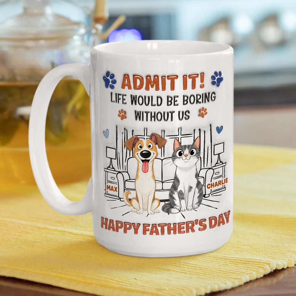 Life Would Be Boring Without Me - Personalized 3D Inflated Effect Coffee Mug - Gift For Dog Dad, Cat Dad, Father's Day Gift, Birthday Gift