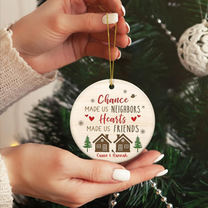 Chance Made Us Neighbors, Heart Made Us Friends - Personalized Ornament - Gift For Neighbors