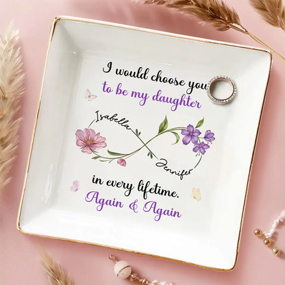 I Would Choose You To Be My Daughter In Every Lifetime - Personalized Jewelry Plate - Gift For Daughter From Mom