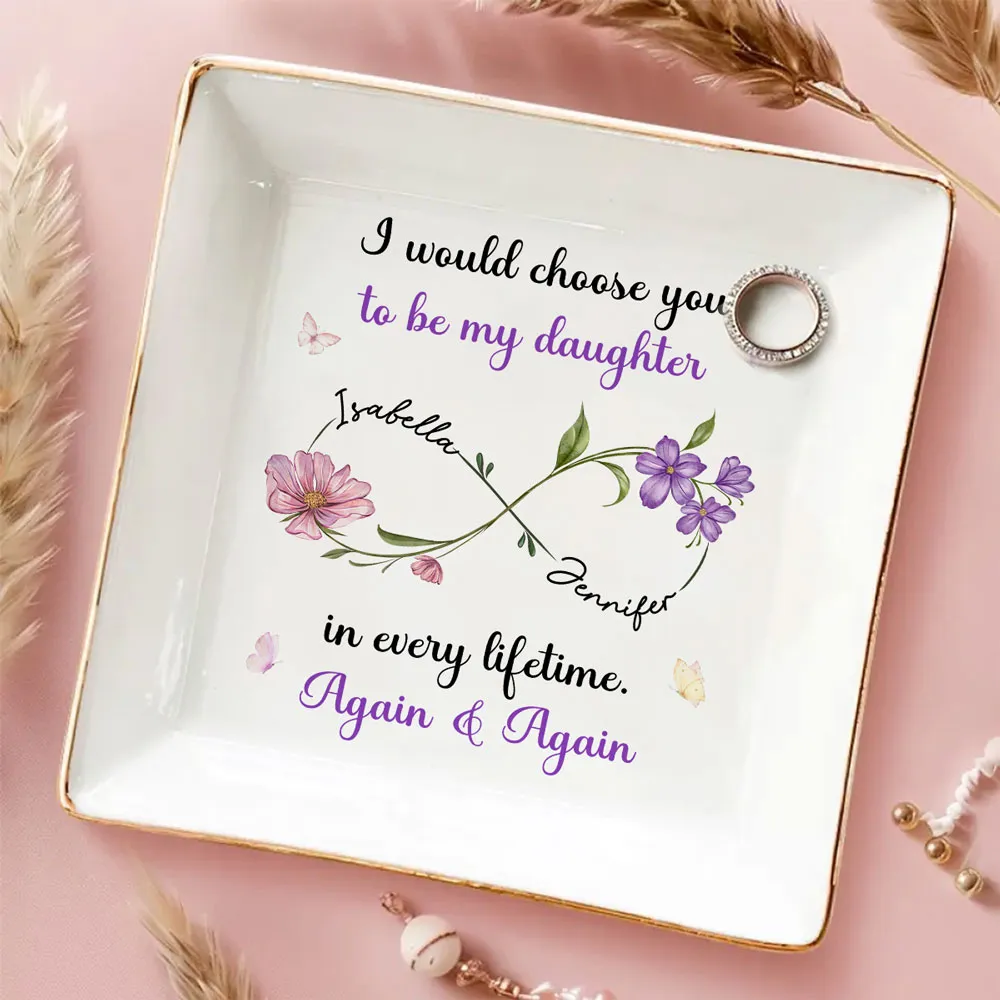 I Would Choose You To Be My Daughter In Every Lifetime - Personalized Jewelry Plate - Gift For Daughter From Mom