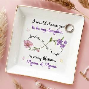 I Would Choose You To Be My Daughter In Every Lifetime - Personalized Jewelry Plate - Gift For Daughter From Mom