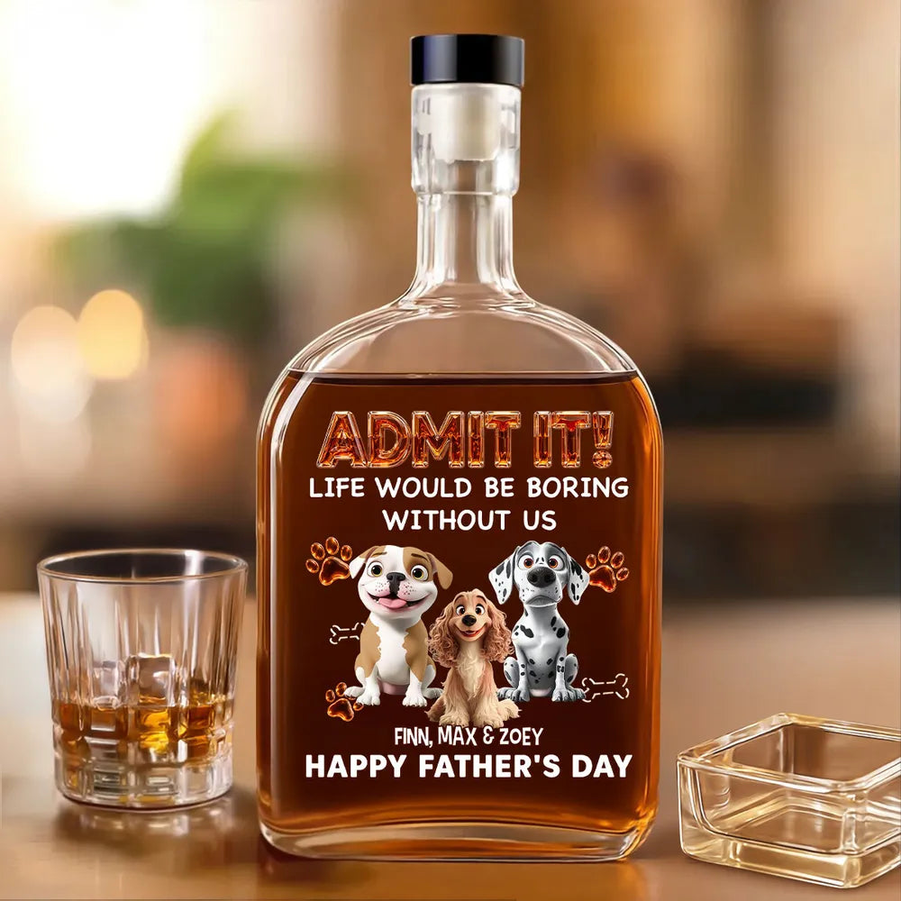 Life Would Be Boring Without Me - Personalized Whiskey Bottle - Gift For Dog Dad, Father's Day Gift For Dog Owners