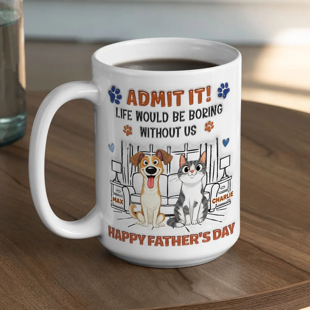 Life Would Be Boring Without Me - Personalized 3D Inflated Effect Coffee Mug - Gift For Dog Dad, Cat Dad, Father's Day Gift, Birthday Gift