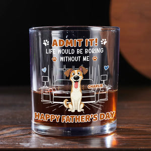 Life Would Be Boring Without Me - Personalized Whiskey Glass - Gift For Dog Dad, Cat Dad, Father's Day Gift, Birthday Gift